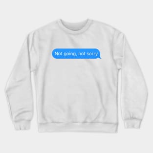 Dialogue balloon 'Not going not sorry' messenger reply Crewneck Sweatshirt